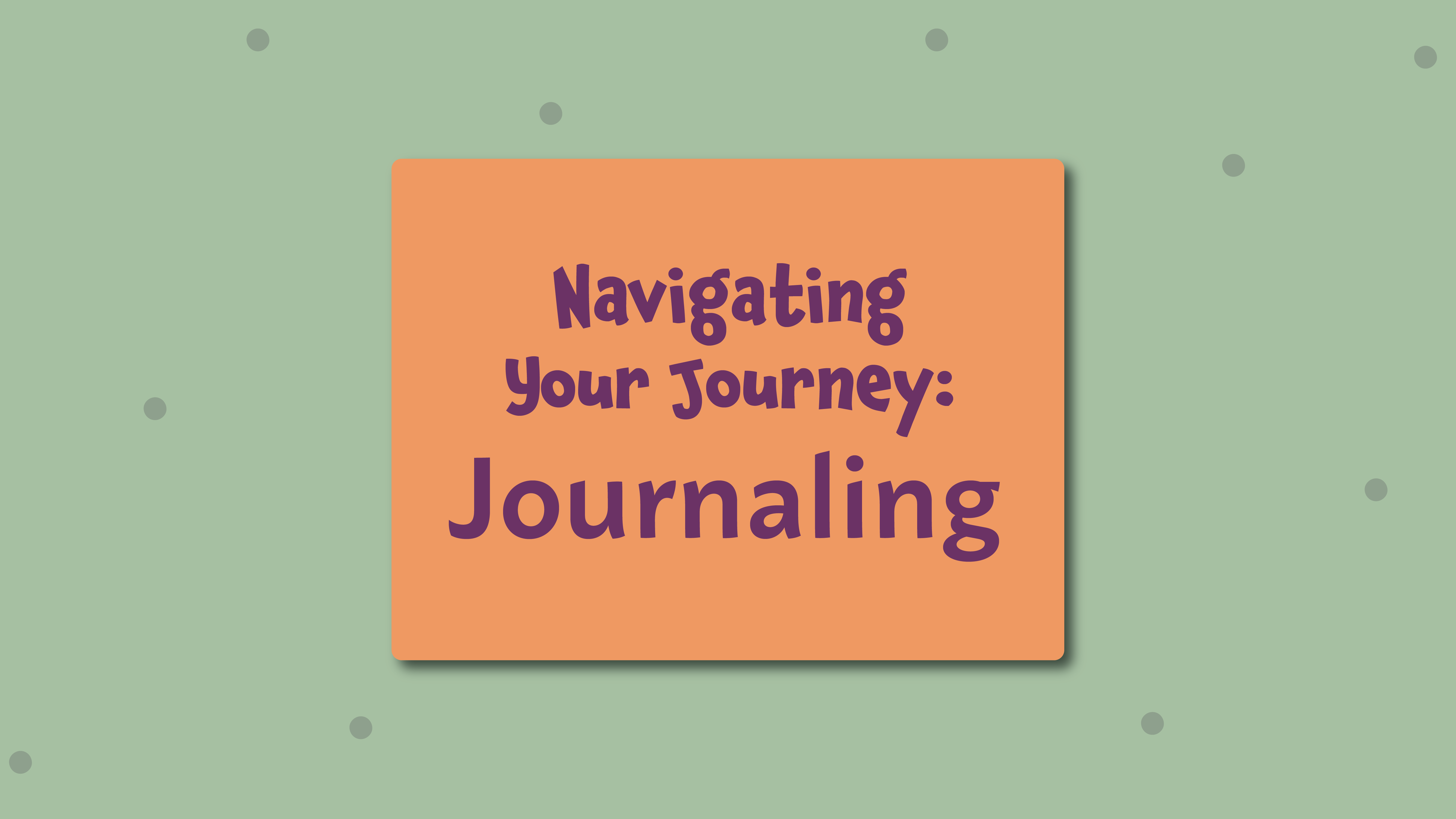 sage green background with darker green dots with an orange rectangle in the middle with the words: Navigating Your Journey: Journaling